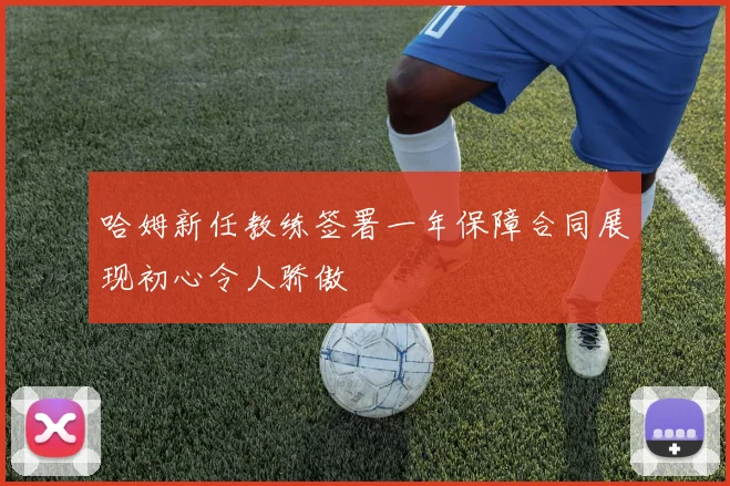 哈姆新任教练签署一年保障合同展现初心令人骄傲