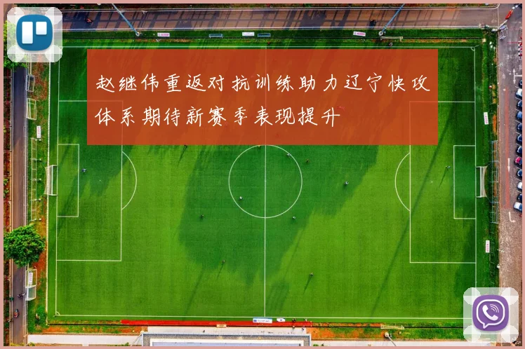 赵继伟重返对抗训练助力辽宁快攻体系期待新赛季表现提升